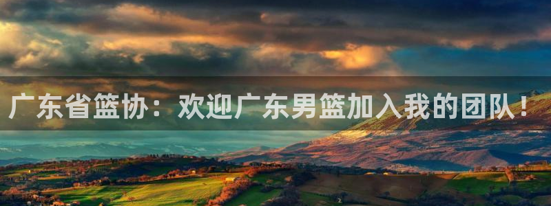51视频在线直播nba：广东省篮协：欢迎广东男篮加入我的团队！