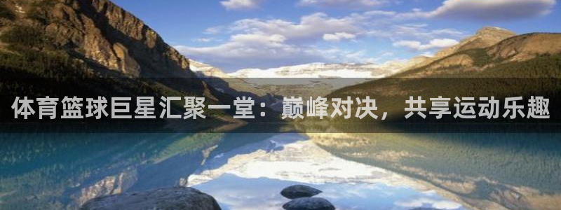 51视频在线直播nba：体育篮球巨星汇聚一堂：巅峰对决，共享运动乐趣