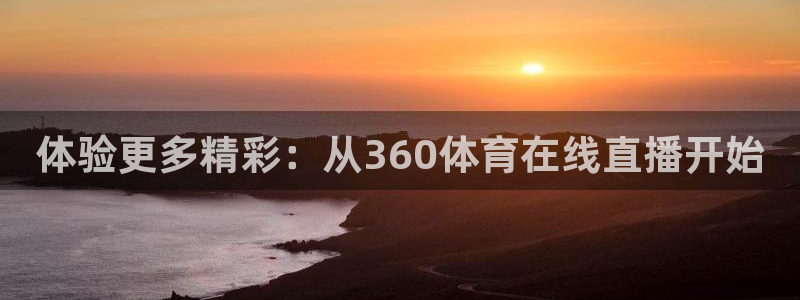 51视频在线直播nba：体验更多精彩：从360体育在线直播开始